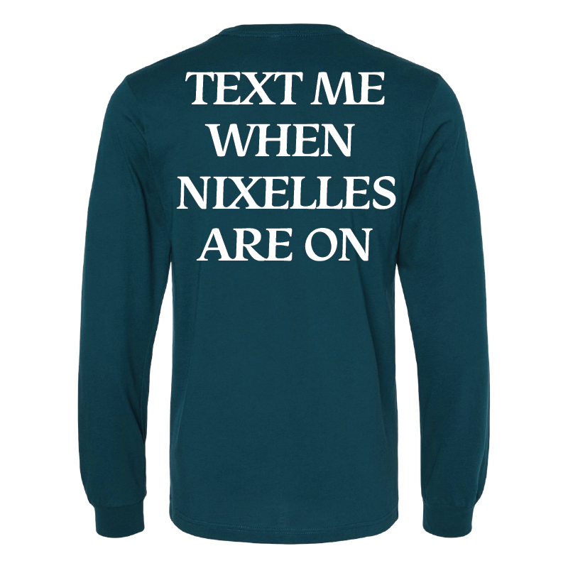 Text Me When Nixelles Are On Long Sleeve Shirt
