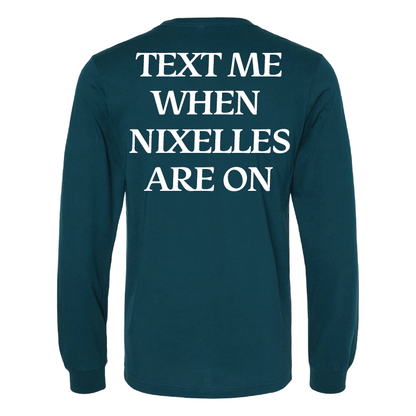 Text Me When Nixelles Are On Long Sleeve Shirt